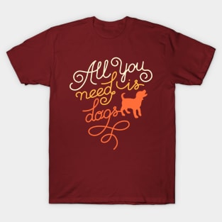 All you need is dogs T-Shirt